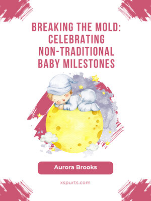 cover image of Breaking the Mold- Celebrating Non-Traditional Baby Milestones